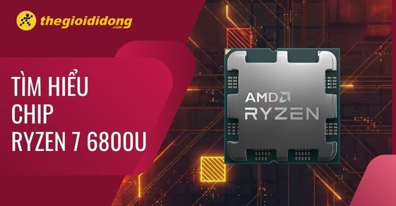 Khám phá chip AMD Ryzen 7 6800U Chi tiết về thông số và hiệu năng Mytour