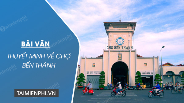 Bài văn Thuyết minh về Chợ Bến Thành xuất sắc nhất được lựa chọn kỹ lưỡng