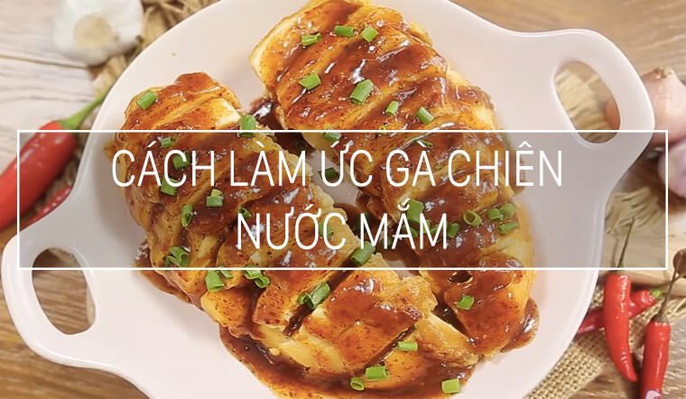 Hướng dẫn làm món ức gà chiên nước mắm đơn giản vừa cay vừa mặn ngon tuyệt