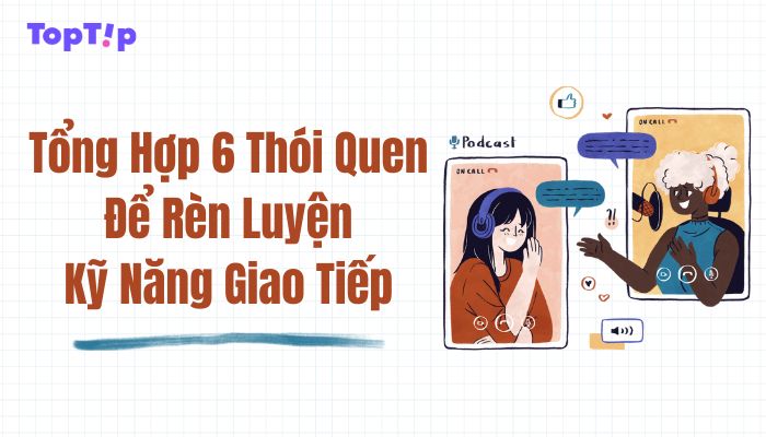 TopTip 6 Thói Quen Tăng Cường Kỹ Năng Giao Tiếp