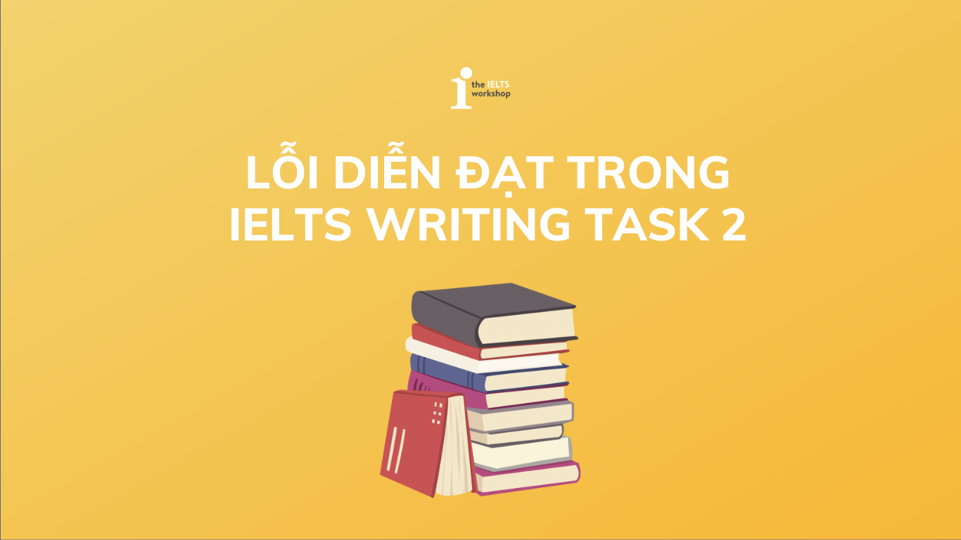 Lỗi sử dụng ngôn từ trong IELTS Writing Task 2 và cách khắc phục