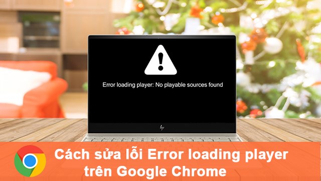 6 cách khắc phục lỗi Error loading player trên Google Chrome một cách ...