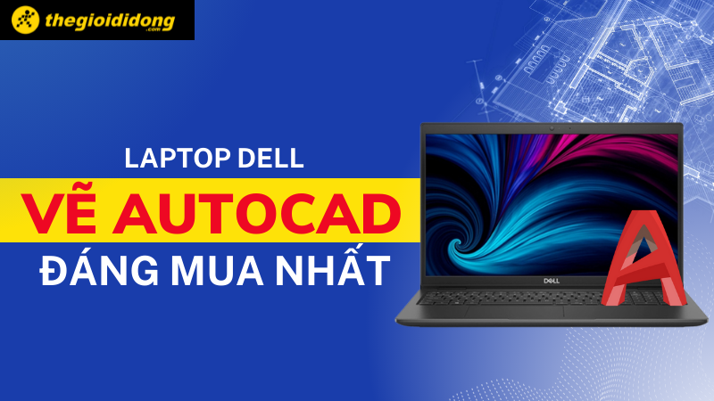 Top 6 Laptop Dell ng Mua Cho AutoCAD 2D 3D N m 2023