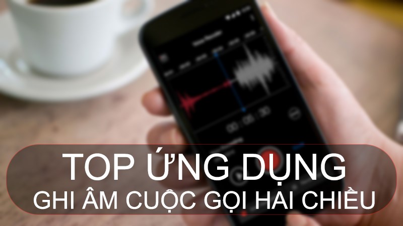 tuyen-chon-9-ung-dung-ghi-am-cuoc-goi-hai-chieu-cho-android-hoan-toan-mien-phi-va-tuyet-voi-nhat