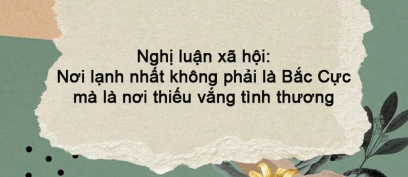 Top 10 Bài văn nghị luận về 'Nơi lạnh nhất không phải là Bắc Cực mà là nơi thiếu vắng tình thương' (lớp 12) đáng đọc nhất - Mytour.vn