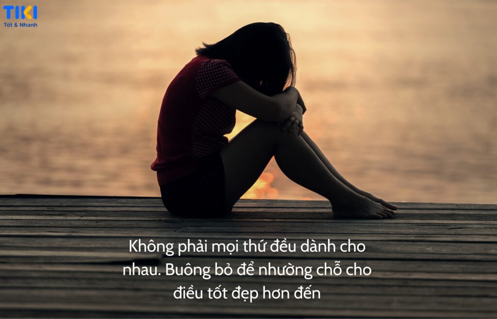 Buông tay để nhường chỗ cho điều tốt đẹp hơn đến Không phải mọi thứ đều dành cho nhau