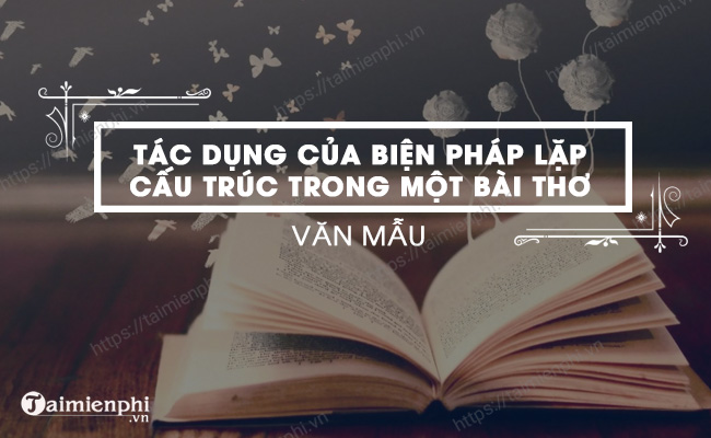 Đoạn văn phân tích tác dụng của biện pháp lặp cấu trúc trong một bài thơ ấn tượng nhất