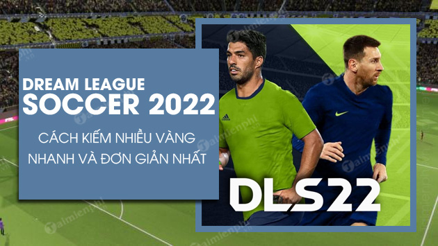 Cách kiếm tiền nhanh nhất trong Dream League Soccer 2022: Bí quyết để trở thành triệu phú trong game