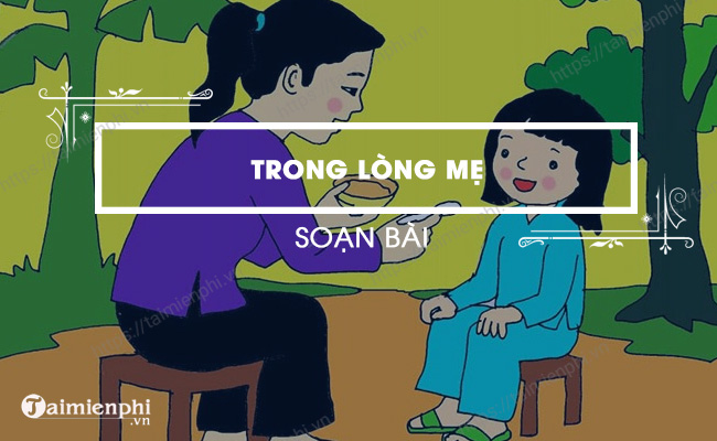 Soạn bài Trong lòng mẹ (trích Những ngày thơ ấu, Nguyên Hồng) cực kỳ ngắn, dành cho học sinh lớp 7, tạo liên kết sâu sắc với tri thức và cuộc sống