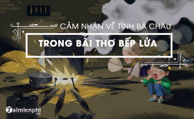 Bài Văn Phê Phán Về Tình Bà Cháu Trong Bài Thơ Bếp Lửa Của Bằng Việt 3501