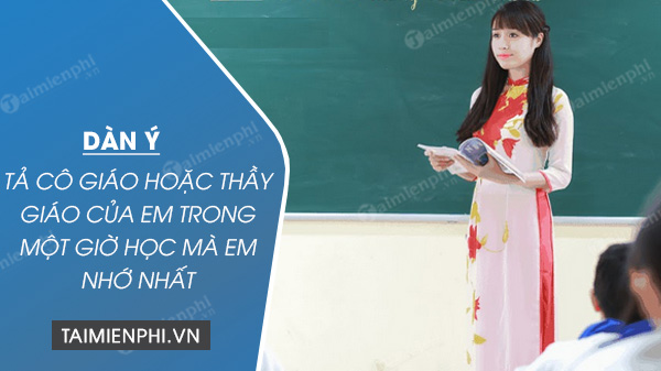 Dàn Ý Tả Cô Giáo Trong Một Tiết Học