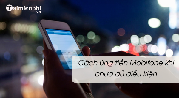 Bí quyết vay tiền Mobifone khi chưa đủ điều kiện