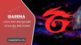 Bí quyết thay đổi hình đại diện Garena, đổi avatar Garena một cách tinh tế
