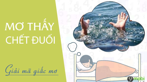 Nằm Mơ Thấy Người Chết Đuối Sống Lại: Ý Nghĩa, Giải Mã Và Các Hướng Dẫn Cần Biết