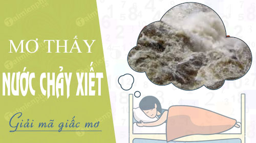 Mơ Thấy Nước Chảy Xiết - Điềm Báo Gì, Tốt Hay Xấu? Giải Mã Chi Tiết Giấc Mơ