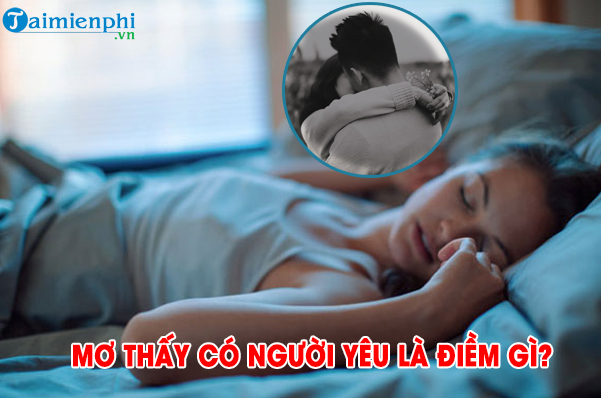 Nếu bạn mơ thấy có người yêu điều này có ý nghĩa gì và nên đánh con số nào để có vận may lớn