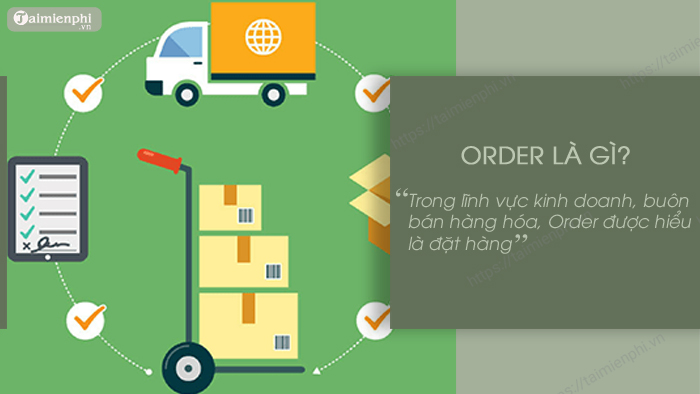 Khái niệm Order là gì? Dịch vụ, bán hàng Order nghĩa là thế nào?