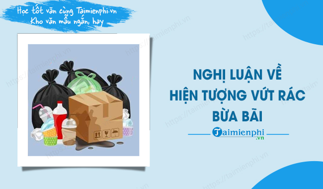 Thảo luận về vấn đề xả rác bừa bãi - Mẫu văn lớp 9 với cấu trúc tổ chức ý