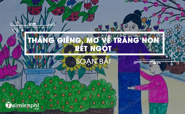 Soạn bài Tháng Giêng, trái tim mơ về trăng non rét ngọt (trích, Vũ Bằng) ngắn gọn, Ngữ văn lớp 7, Kết nối tri thức với cuộc sống
