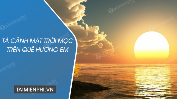 Tả Cảnh Bình Minh Trên Quê Hương Em Ngắn Nhất: Khung Cảnh Tuyệt Đẹp Khi Ngày Mới Bắt Đầu