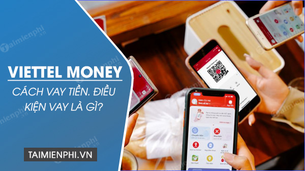 Làm thế nào để vay tiền từ Viettel Money? Điều kiện vay là gì?