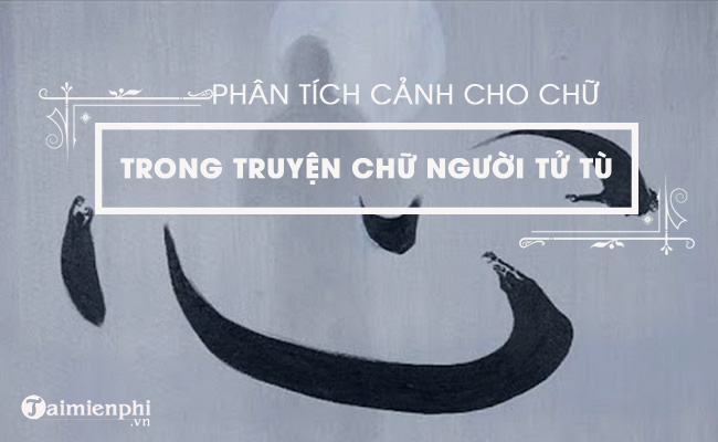 Phân tích cảnh cho chữ trong Chữ người tử tù của Nguyễn Tuân rất xuất sắc