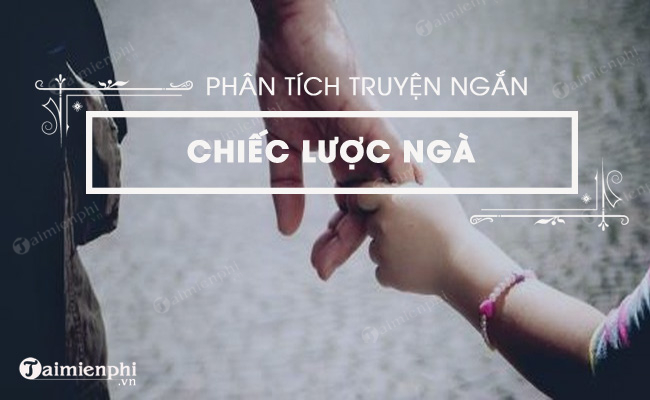 Khám phá sâu sắc về truyện ngắn Chiếc lược ngà của Nguyễn Quang Sáng