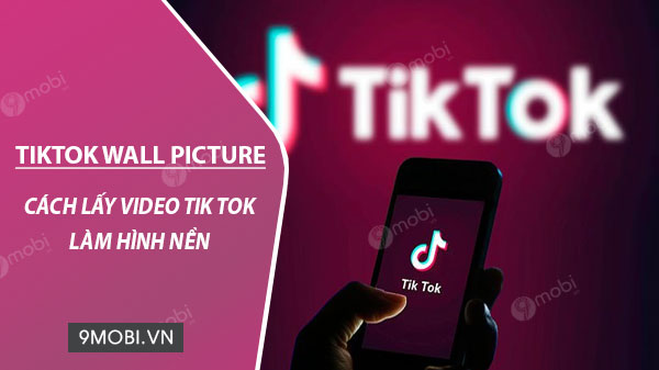 Cách tải video TikTok làm hình nền cho cả iPhone và Android