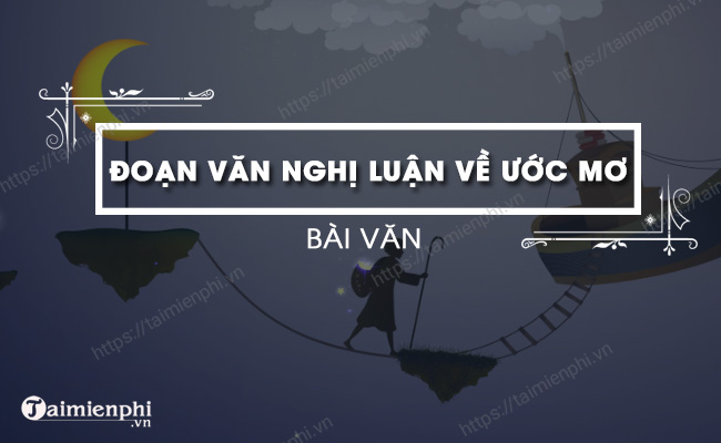 Đoạn văn nghị luận về ước mơ - Ví dụ văn lớp 12