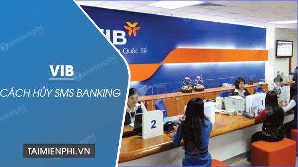 Bí quyết hủy SMS Banking tại Ngân hàng Quốc tế VIB