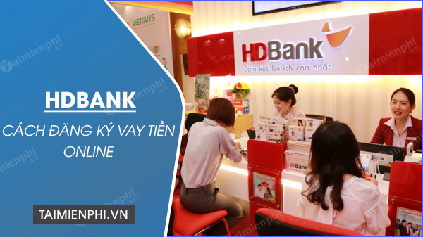 Hướng dẫn đăng ký vay tiền online tại ng-n hàng HDBank