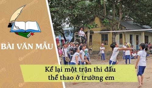 Kể Lại Một Trận Thi Đấu Thể Thao Ở Trường: Hướng Dẫn Chi Tiết Và Mẫu Bài Viết