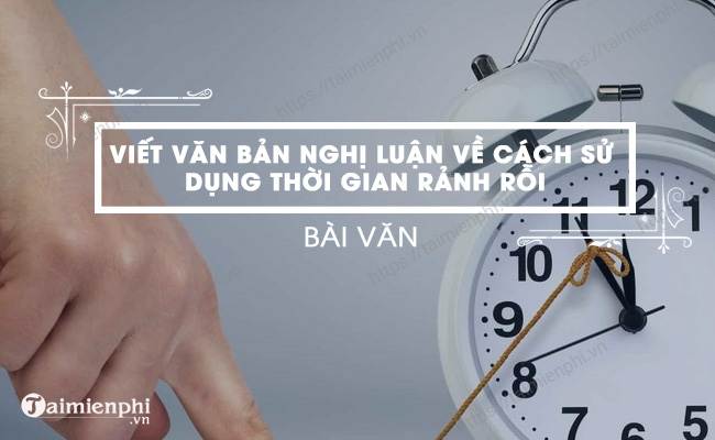 Đề bài: Viết bài văn nghị luận về cách tận dụng thời gian rảnh rỗi.