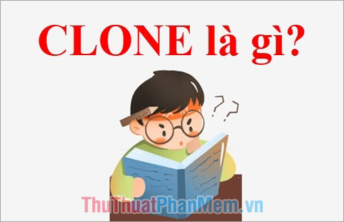 Clone nghĩa là gì? Định nghĩa, ứng dụng và cách sử dụng từ 