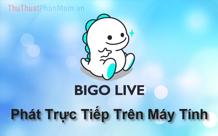 Bigo Live là gì? Những tính năng hay trên Bigo Live bạn nên biết ngay