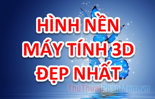 Hình nền 3D đỉnh cao Tổng hợp những hình nền 3D đẹp nhất cho máy tính