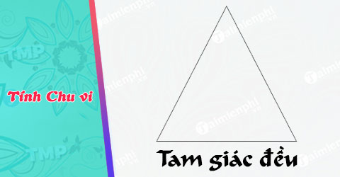 Công thức tính chu vi tam giác đều: Khái niệm và ứng dụng