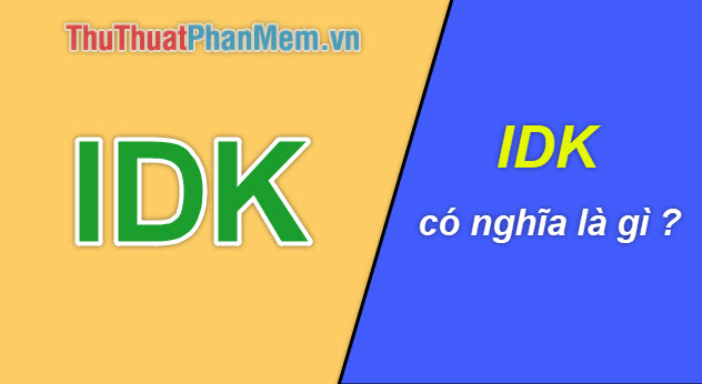 IDK là gì? - Giải mã từ viết tắt phổ biến trong giao tiếp hiện đại