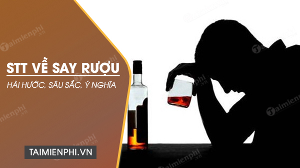 Các STT say rượu độc đáo mà nhiều người yêu thích