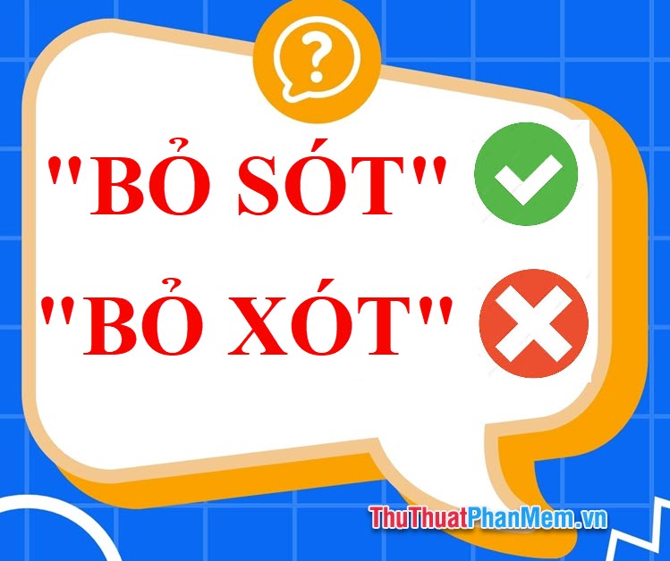 1. 'Bỏ sót' hay 'Bỏ xót'? Từ nào đúng chính tả tiếng Việt?