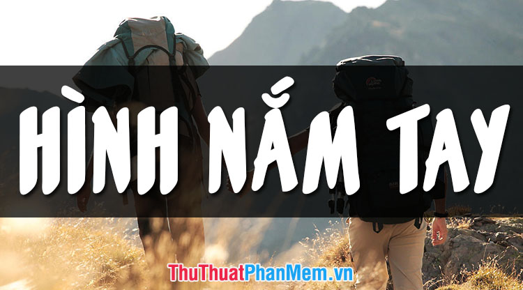 Bộ sưu tập hình ảnh nắm tay đẹp nhất