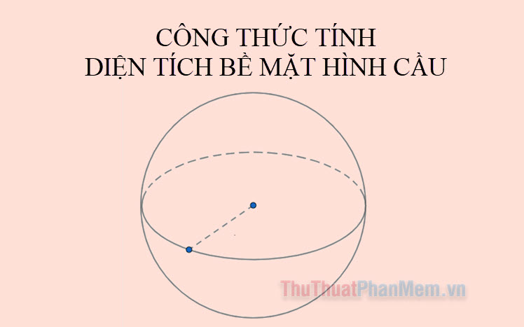 Công thức tính diện tích bề mặt của hình cầu và ví dụ minh họa