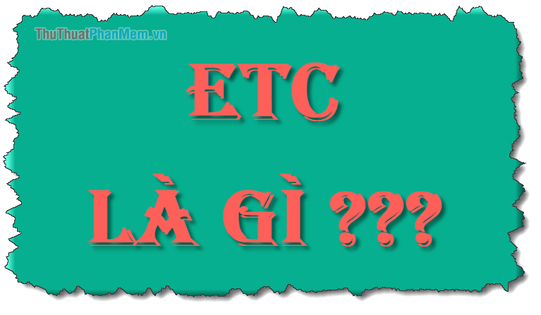 ETC là viết tắt của từ gì?