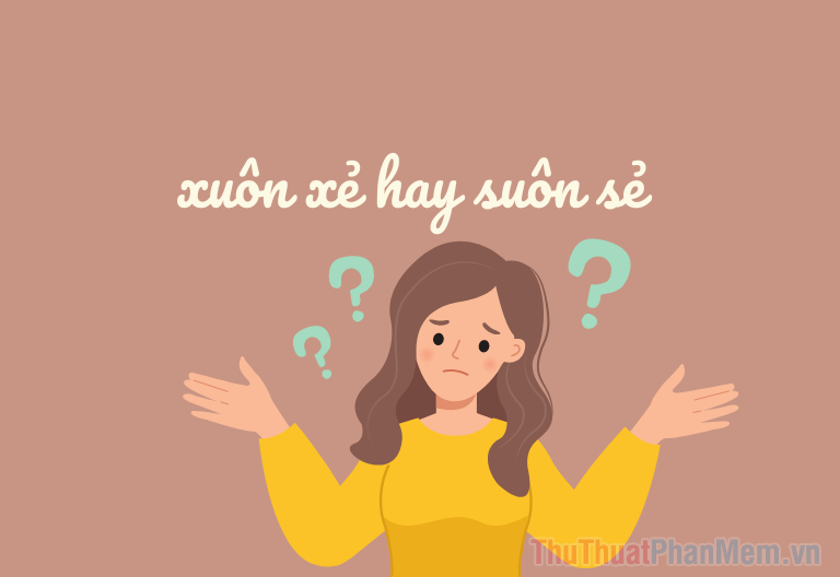 Tư duy: Xuôn xẻ hay suôn sẻ? Chọn từ đúng chính tả tiếng Việt?