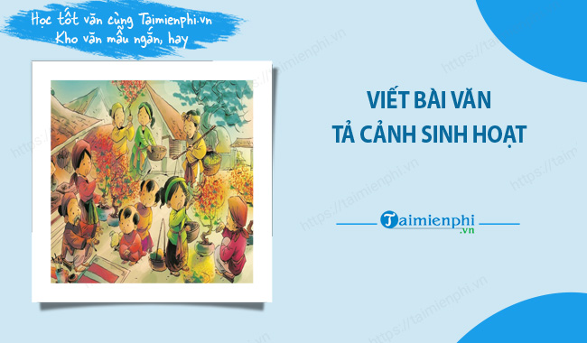 Viết bài văn tả cảnh sinh hoạt dài: Hướng dẫn và Bí quyết