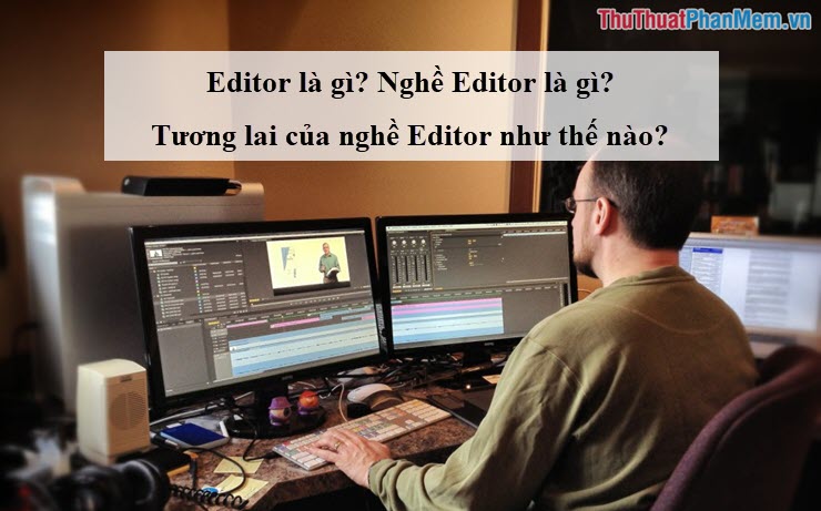 Edit Video Là Gì? Bí Quyết Để Trở Thành Video Editor Chuyên Nghiệp