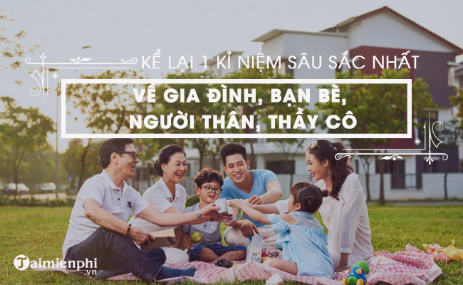 Kể một kỷ niệm đặc biệt về gia đình, bạn bè, người thân, thầy cô