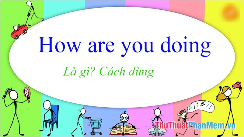 "How are you doing" tiếng Việt là gì? Khám phá Ý Nghĩa và Cách Sử Dụng Trong Giao Tiếp
