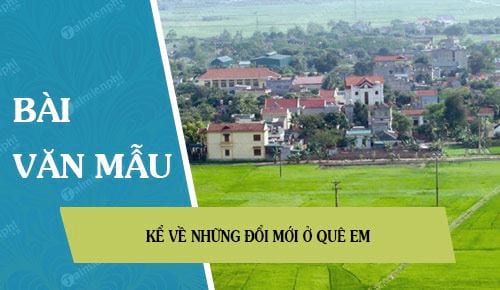 Kể Về Những Đổi Mới Ở Quê Em: Hành Trình Phát Triển Đầy Ấn Tượng