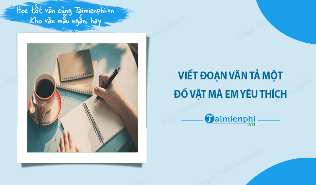 Hãy Tả Một Đồ Vật Mà Em Yêu Thích - Những Bài Văn Hay Nhất